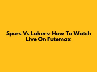 Spurs Vs Lakers: How To Watch Live On Futemax