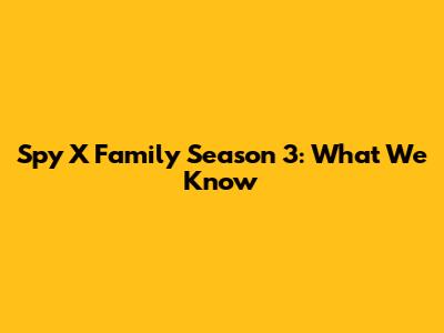 Spy X Family Season 3: What We Know