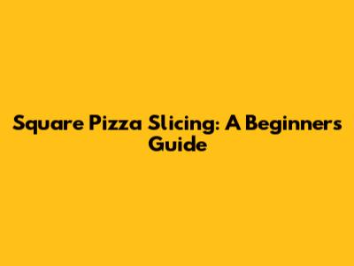Square Pizza Slicing: A Beginner's Guide