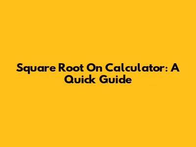 Square Root On Calculator: A Quick Guide