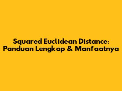 Squared Euclidean Distance: Panduan Lengkap & Manfaatnya