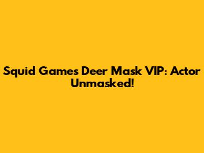 Squid Game's Deer Mask VIP: Actor Unmasked!