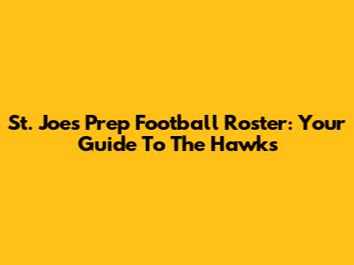 St. Joe's Prep Football Roster: Your Guide To The Hawks