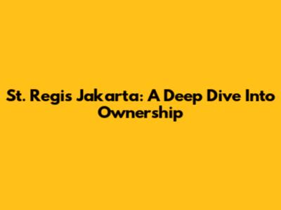 St. Regis Jakarta: A Deep Dive Into Ownership