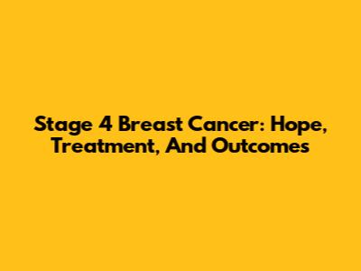 Stage 4 Breast Cancer: Hope, Treatment, And Outcomes