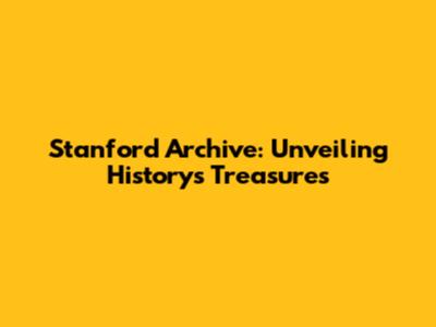 Stanford Archive: Unveiling History's Treasures