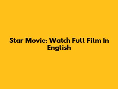Star Movie: Watch Full Film In English