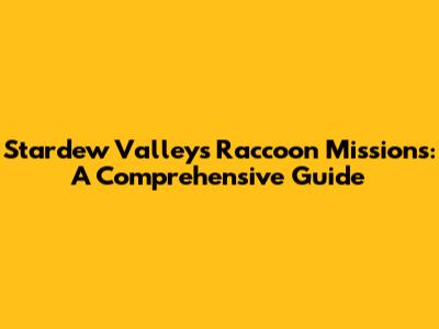 Stardew Valley's Raccoon Missions: A Comprehensive Guide