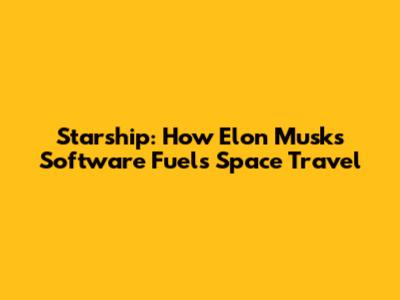 Starship: How Elon Musk's Software Fuels Space Travel