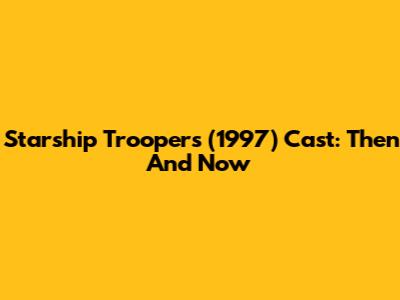 Starship Troopers (1997) Cast: Then And Now