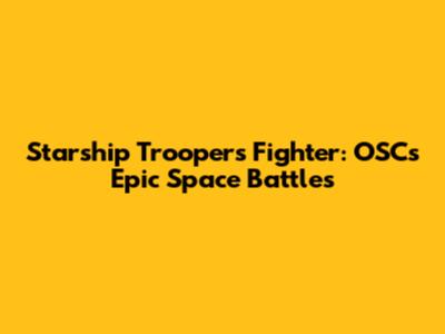 Starship Troopers Fighter: OSC's Epic Space Battles