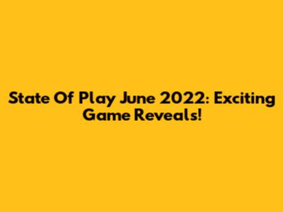 State Of Play June 2022: Exciting Game Reveals!
