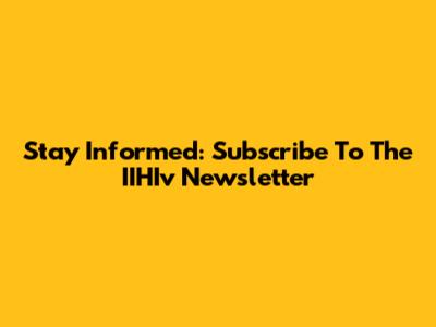 Stay Informed: Subscribe To The IIHIv Newsletter
