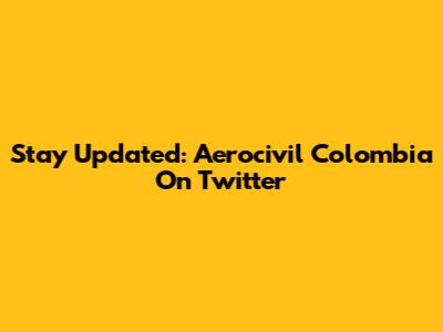 Stay Updated: Aerocivil Colombia On Twitter