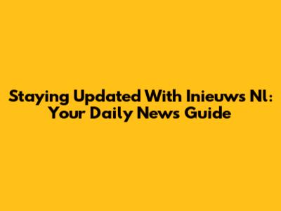 Staying Updated With Inieuws Nl: Your Daily News Guide