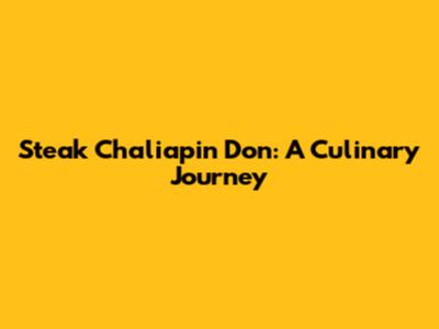 Steak Chaliapin Don: A Culinary Journey
