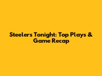 Steelers Tonight: Top Plays & Game Recap