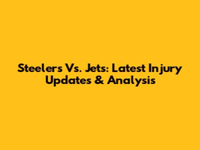 Steelers Vs. Jets: Latest Injury Updates & Analysis