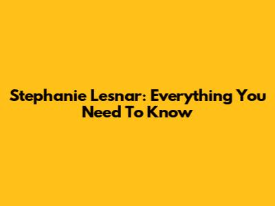 Stephanie Lesnar: Everything You Need To Know