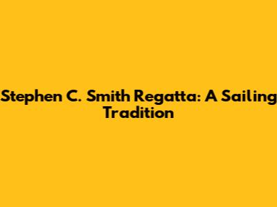 Stephen C. Smith Regatta: A Sailing Tradition