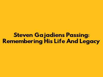 Steven Gajadien's Passing: Remembering His Life And Legacy