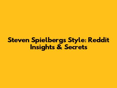 Steven Spielberg's Style: Reddit Insights & Secrets