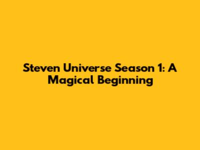 Steven Universe Season 1: A Magical Beginning