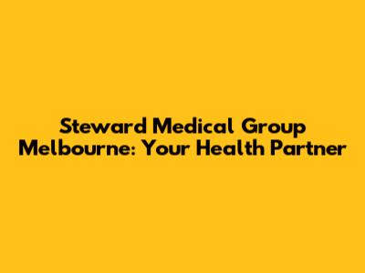 Steward Medical Group Melbourne: Your Health Partner