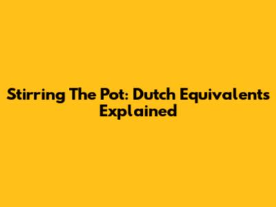 Stirring The Pot: Dutch Equivalents Explained