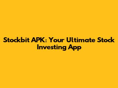 Stockbit APK: Your Ultimate Stock Investing App