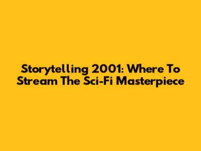 Storytelling 2001: Where To Stream The Sci-Fi Masterpiece