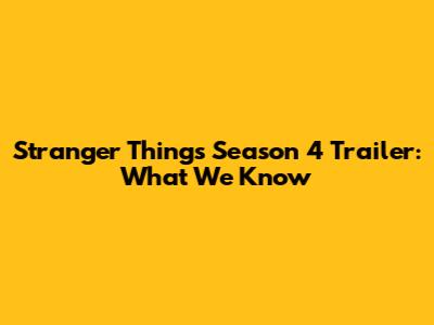 Stranger Things Season 4 Trailer: What We Know
