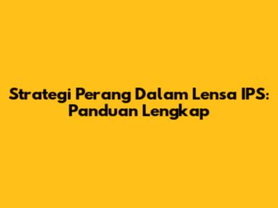 Strategi Perang Dalam Lensa IPS: Panduan Lengkap