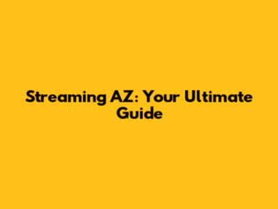 Streaming AZ: Your Ultimate Guide