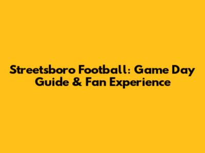 Streetsboro Football: Game Day Guide & Fan Experience