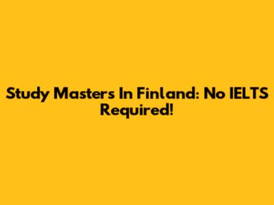 Study Masters In Finland: No IELTS Required!