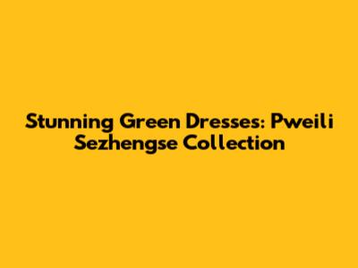 Stunning Green Dresses: Pweili Sezhengse Collection