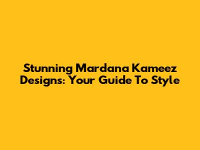 Stunning Mardana Kameez Designs: Your Guide To Style