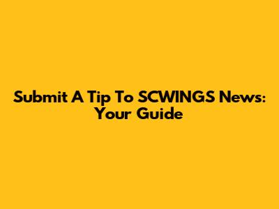 Submit A Tip To SCWINGS News: Your Guide
