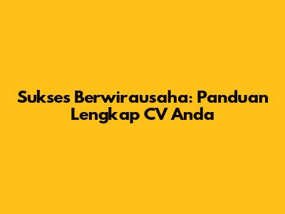 Sukses Berwirausaha: Panduan Lengkap CV Anda