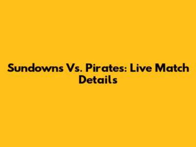 Sundowns Vs. Pirates: Live Match Details