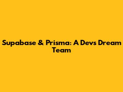 Supabase & Prisma: A Dev's Dream Team