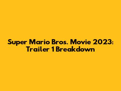 Super Mario Bros. Movie 2023: Trailer 1 Breakdown