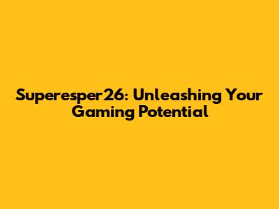 Superesper26: Unleashing Your Gaming Potential