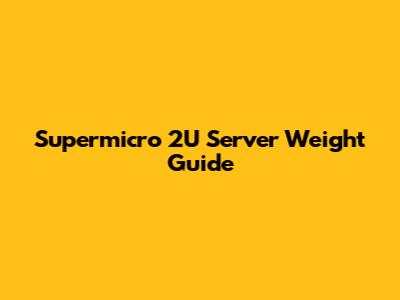 Supermicro 2U Server Weight Guide