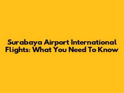 Surabaya Airport International Flights: What You Need To Know