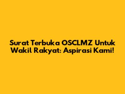 Surat Terbuka OSCLMZ Untuk Wakil Rakyat: Aspirasi Kami!