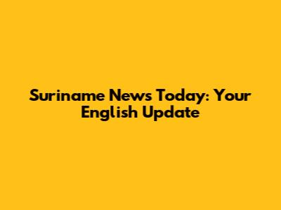 Suriname News Today: Your English Update