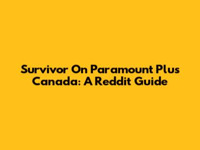 Survivor On Paramount Plus Canada: A Reddit Guide