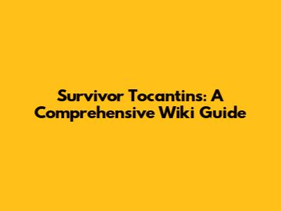 Survivor Tocantins: A Comprehensive Wiki Guide